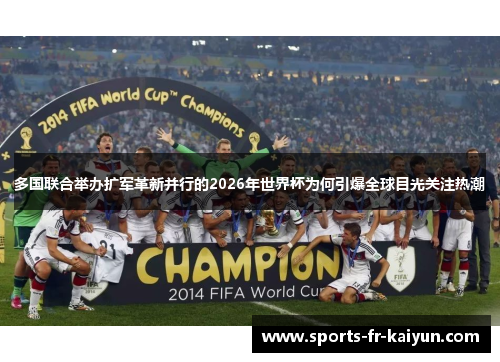 多国联合举办扩军革新并行的2026年世界杯为何引爆全球目光关注热潮