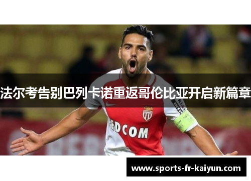 法尔考告别巴列卡诺重返哥伦比亚开启新篇章