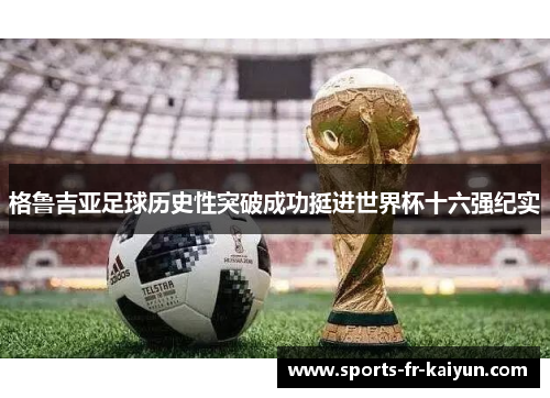 格鲁吉亚足球历史性突破成功挺进世界杯十六强纪实