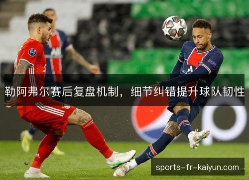 勒阿弗尔赛后复盘机制，细节纠错提升球队韧性